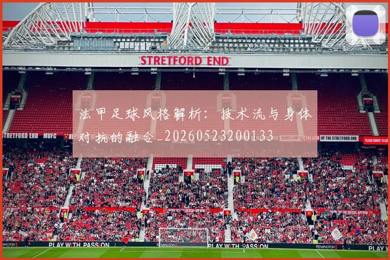 法甲足球风格解析：技术流与身体对抗的融合_20260523200133