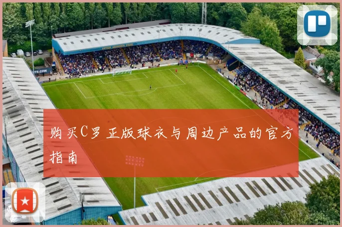 购买C罗正版球衣与周边产品的官方指南