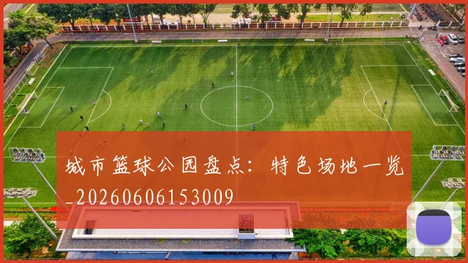 城市篮球公园盘点：特色场地一览_20260606153009