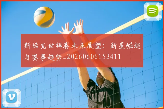 斯诺克世锦赛未来展望:新星崛起与赛事趋势_20260606153411