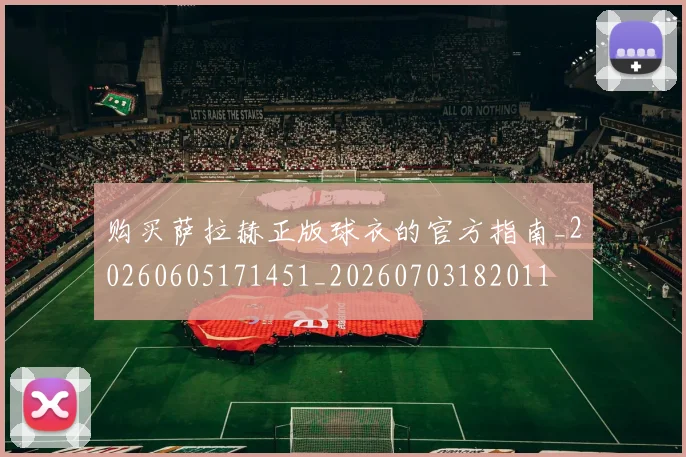 购买萨拉赫正版球衣的官方指南_20260605171451_20260703182011